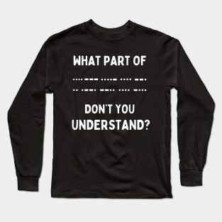 What Part Of Morse Code Don't You Unterstand | Ham Radio Long Sleeve T-Shirt